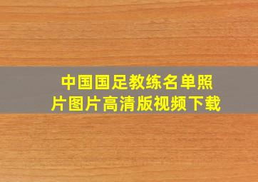 中国国足教练名单照片图片高清版视频下载