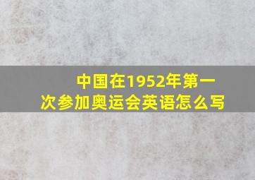 中国在1952年第一次参加奥运会英语怎么写