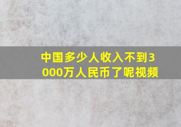 中国多少人收入不到3000万人民币了呢视频