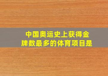 中国奥运史上获得金牌数最多的体育项目是