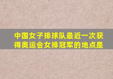 中国女子排球队最近一次获得奥运会女排冠军的地点是