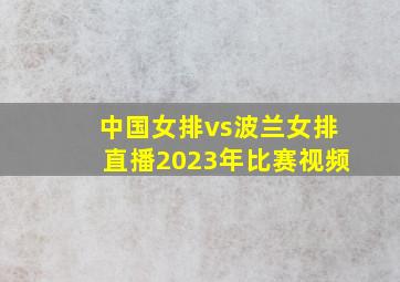 中国女排vs波兰女排直播2023年比赛视频