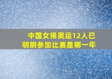 中国女排奥运12人已明朗参加比赛是哪一年