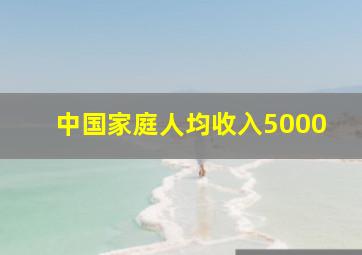 中国家庭人均收入5000