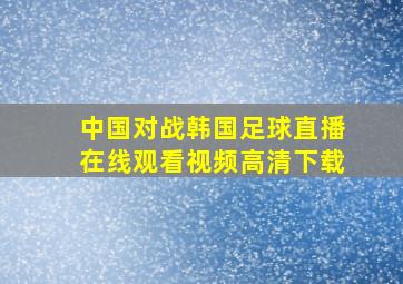 中国对战韩国足球直播在线观看视频高清下载