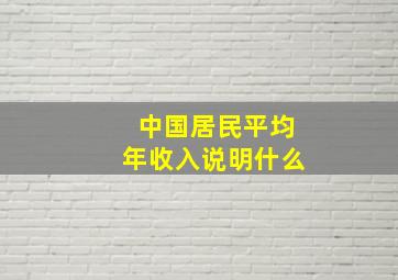 中国居民平均年收入说明什么