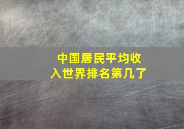 中国居民平均收入世界排名第几了