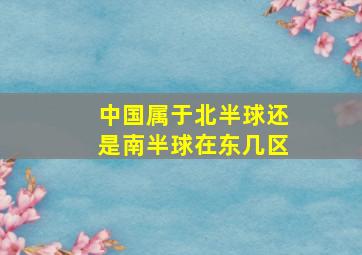 中国属于北半球还是南半球在东几区