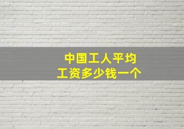 中国工人平均工资多少钱一个