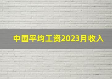 中国平均工资2023月收入