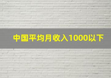 中国平均月收入1000以下