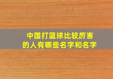 中国打篮球比较厉害的人有哪些名字和名字