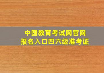 中国教育考试网官网报名入口四六级准考证