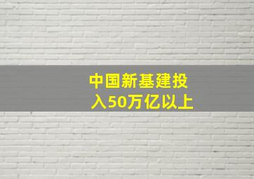 中国新基建投入50万亿以上