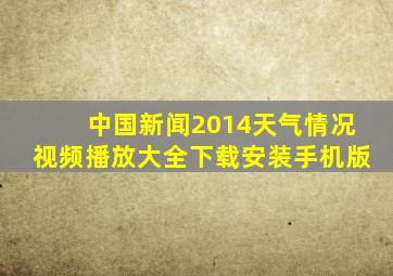 中国新闻2014天气情况视频播放大全下载安装手机版