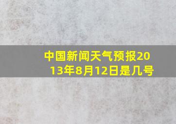 中国新闻天气预报2013年8月12日是几号