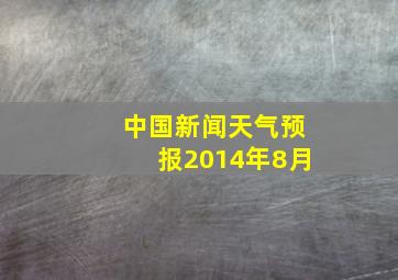 中国新闻天气预报2014年8月