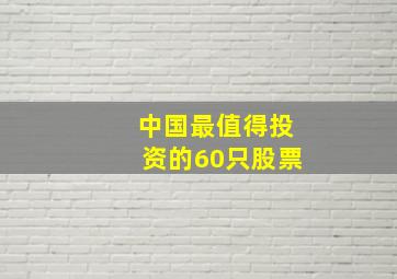 中国最值得投资的60只股票