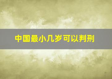 中国最小几岁可以判刑