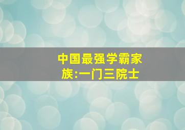 中国最强学霸家族:一门三院士