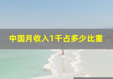 中国月收入1千占多少比重