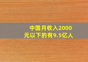 中国月收入2000元以下的有9.5亿人