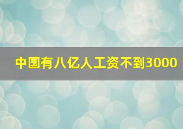 中国有八亿人工资不到3000