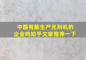 中国有能生产光刻机的企业吗知乎文章推荐一下