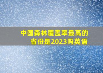 中国森林覆盖率最高的省份是2023吗英语