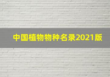 中国植物物种名录2021版