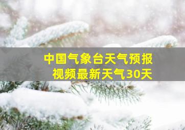 中国气象台天气预报视频最新天气30天