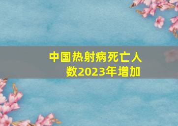 中国热射病死亡人数2023年增加