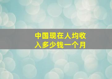 中国现在人均收入多少钱一个月