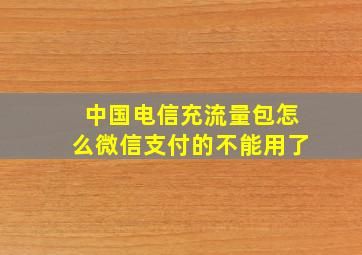 中国电信充流量包怎么微信支付的不能用了