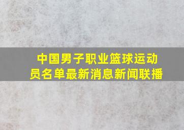 中国男子职业篮球运动员名单最新消息新闻联播