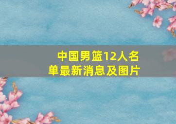 中国男篮12人名单最新消息及图片