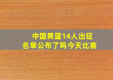 中国男篮14人出征名单公布了吗今天比赛