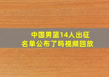 中国男篮14人出征名单公布了吗视频回放