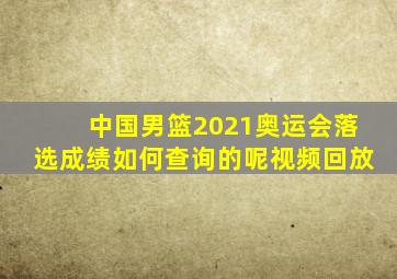 中国男篮2021奥运会落选成绩如何查询的呢视频回放