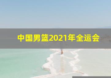 中国男篮2021年全运会