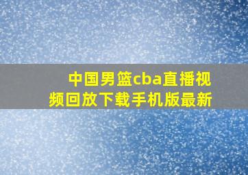 中国男篮cba直播视频回放下载手机版最新