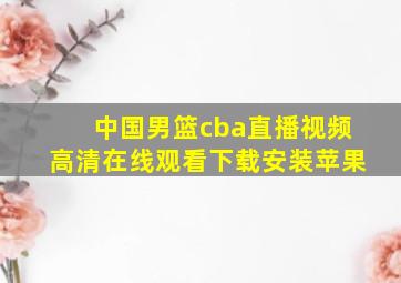 中国男篮cba直播视频高清在线观看下载安装苹果