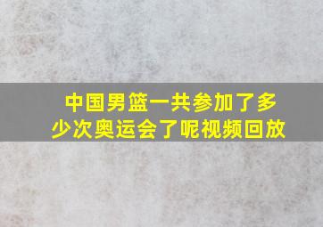 中国男篮一共参加了多少次奥运会了呢视频回放