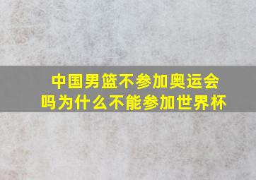 中国男篮不参加奥运会吗为什么不能参加世界杯