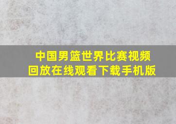 中国男篮世界比赛视频回放在线观看下载手机版