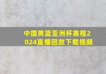 中国男篮亚洲杯赛程2024直播回放下载视频