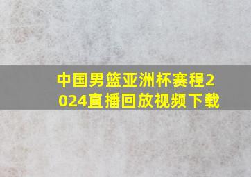 中国男篮亚洲杯赛程2024直播回放视频下载