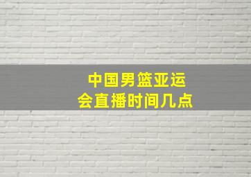 中国男篮亚运会直播时间几点