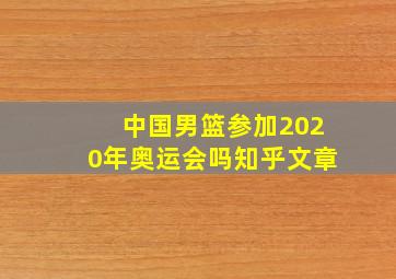 中国男篮参加2020年奥运会吗知乎文章