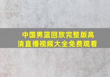 中国男篮回放完整版高清直播视频大全免费观看